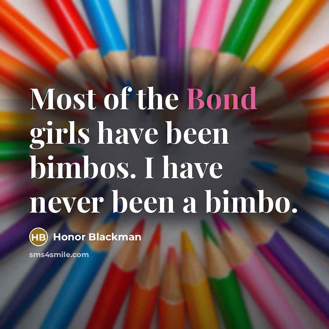“Most of the Bond girls have been bimbos. I have never been a bimbo.” quote by Honor Blackman