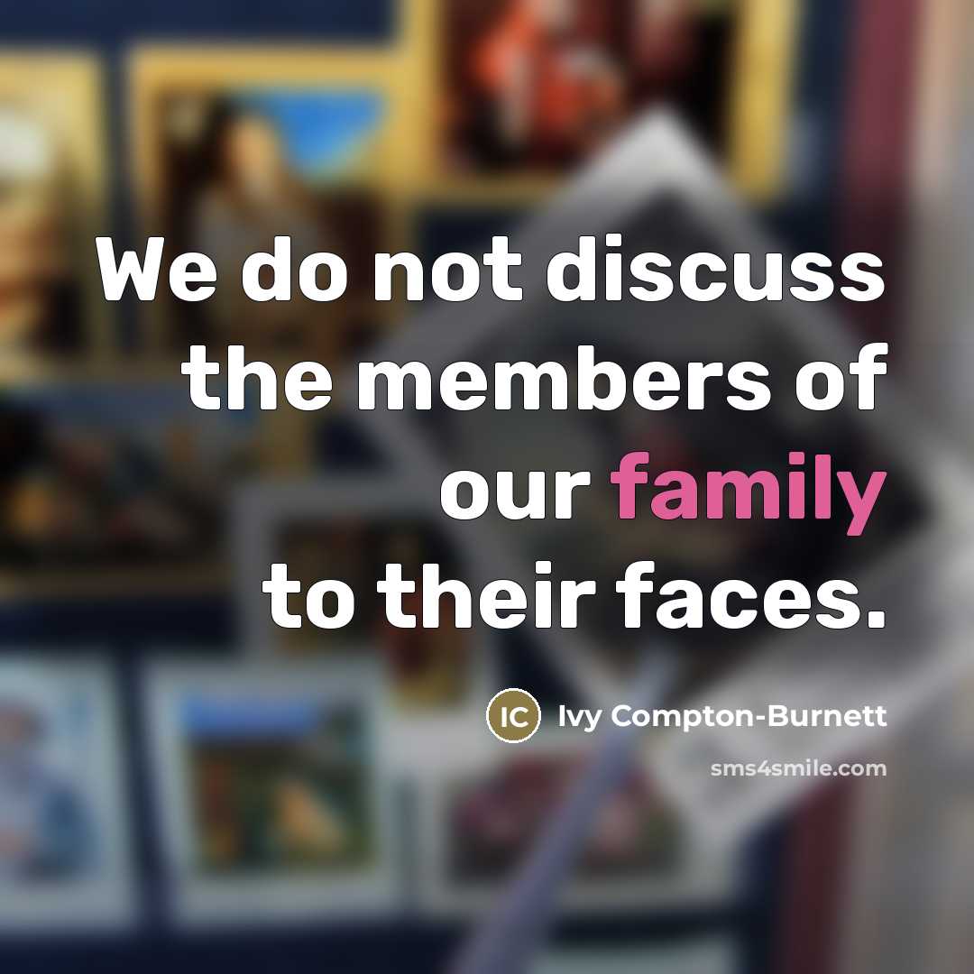 “We do not discuss the members of our family to…” quote by Ivy Compton-Burnett