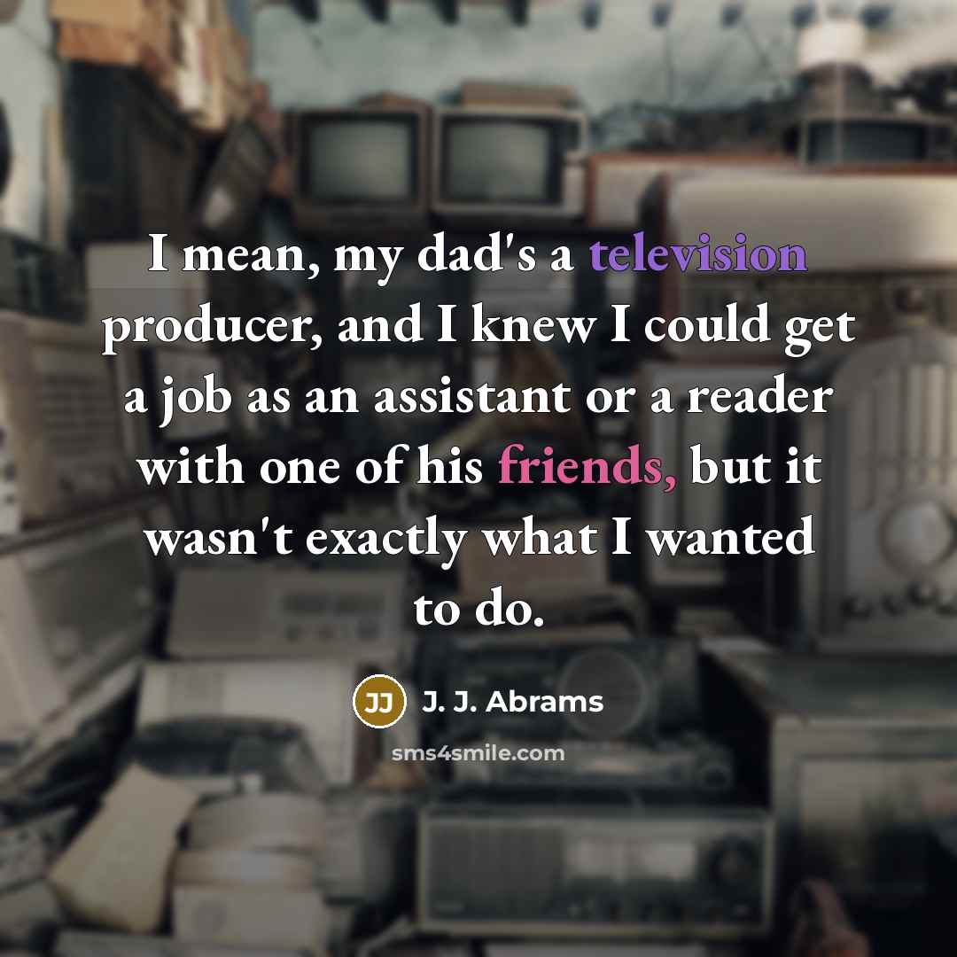 “I mean, my dad's a television producer, and I knew…” quote by J. J. Abrams