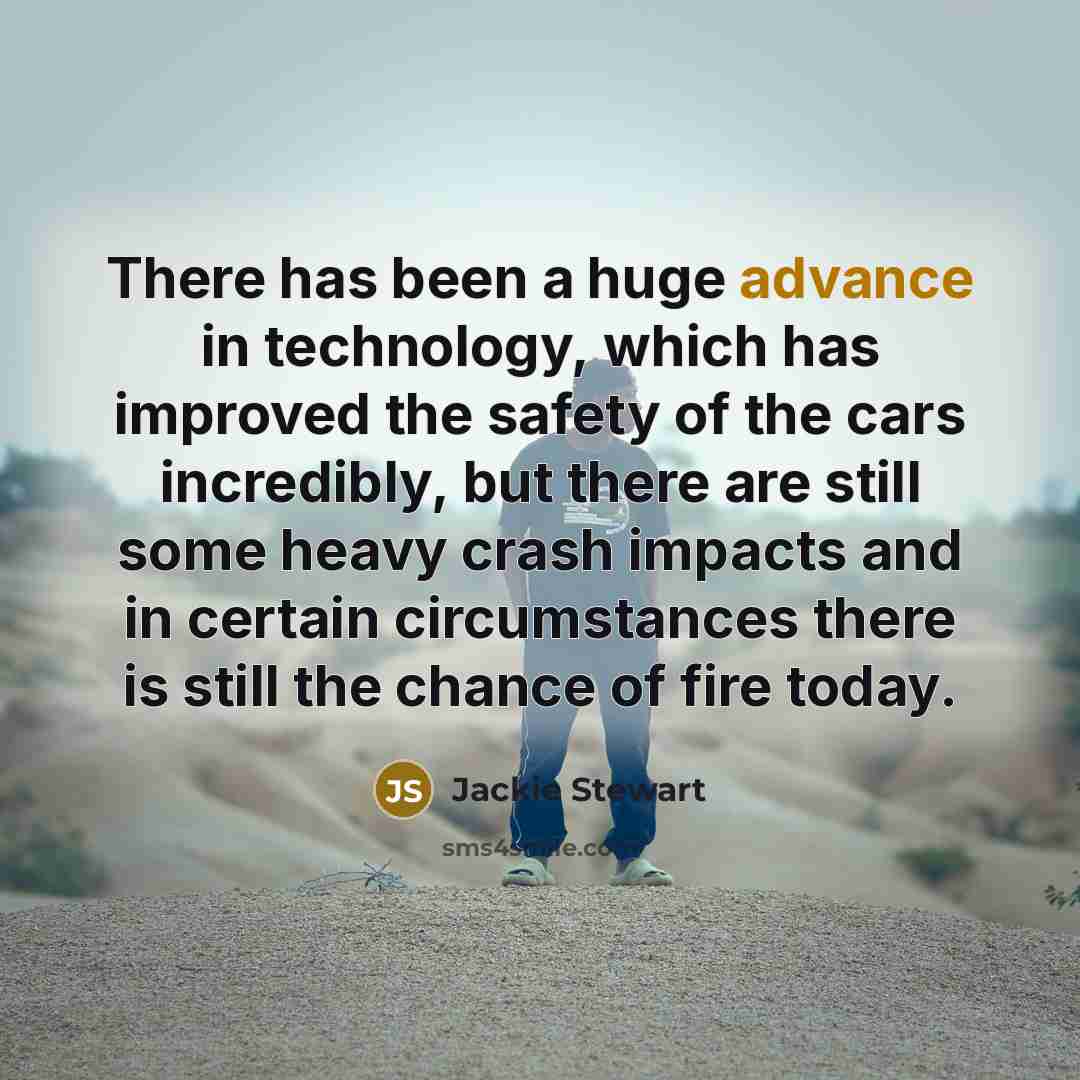 “There has been a huge advance in technology, which has…” quote by Jackie Stewart