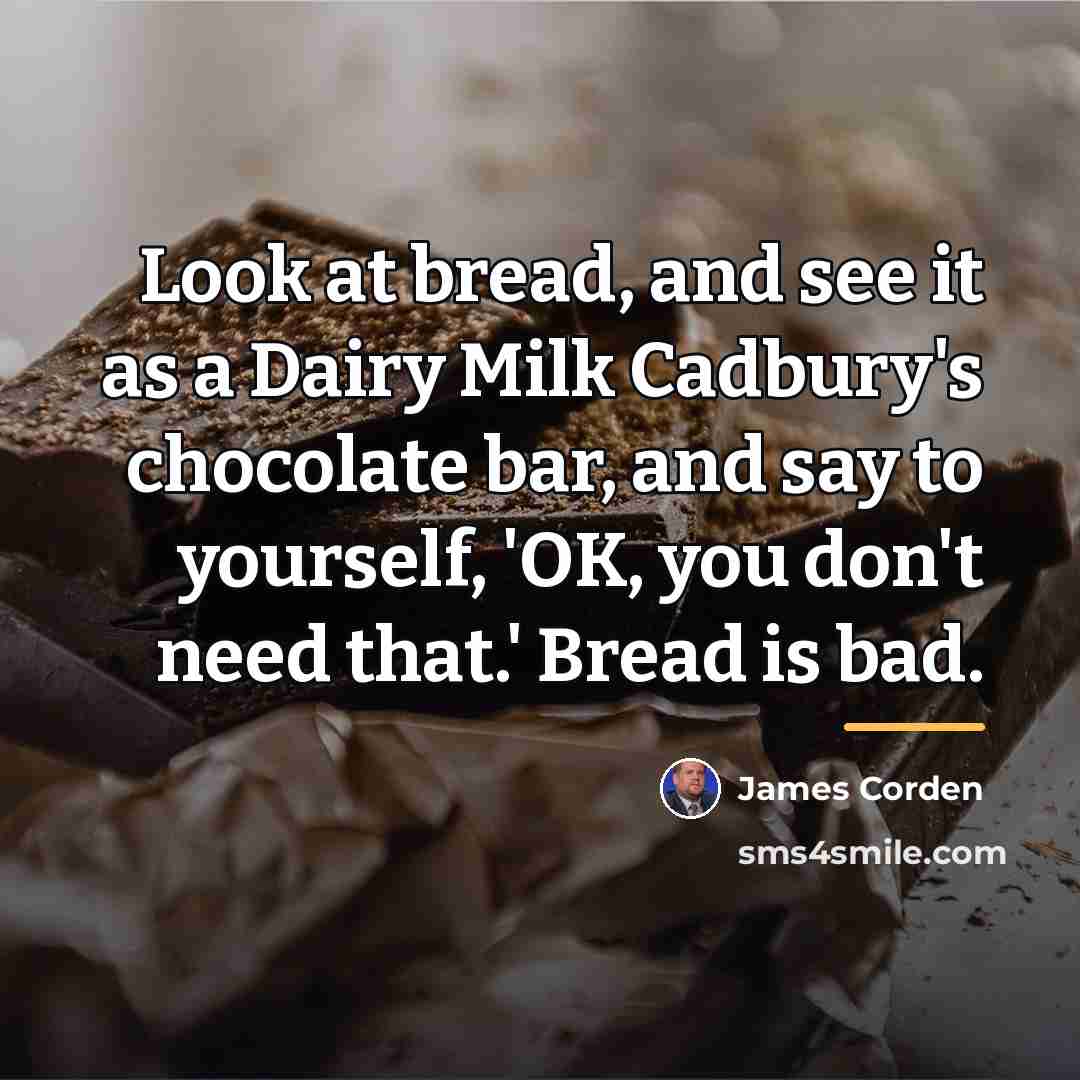 “Look at bread, and see it as a Dairy Milk…” quote by James Corden