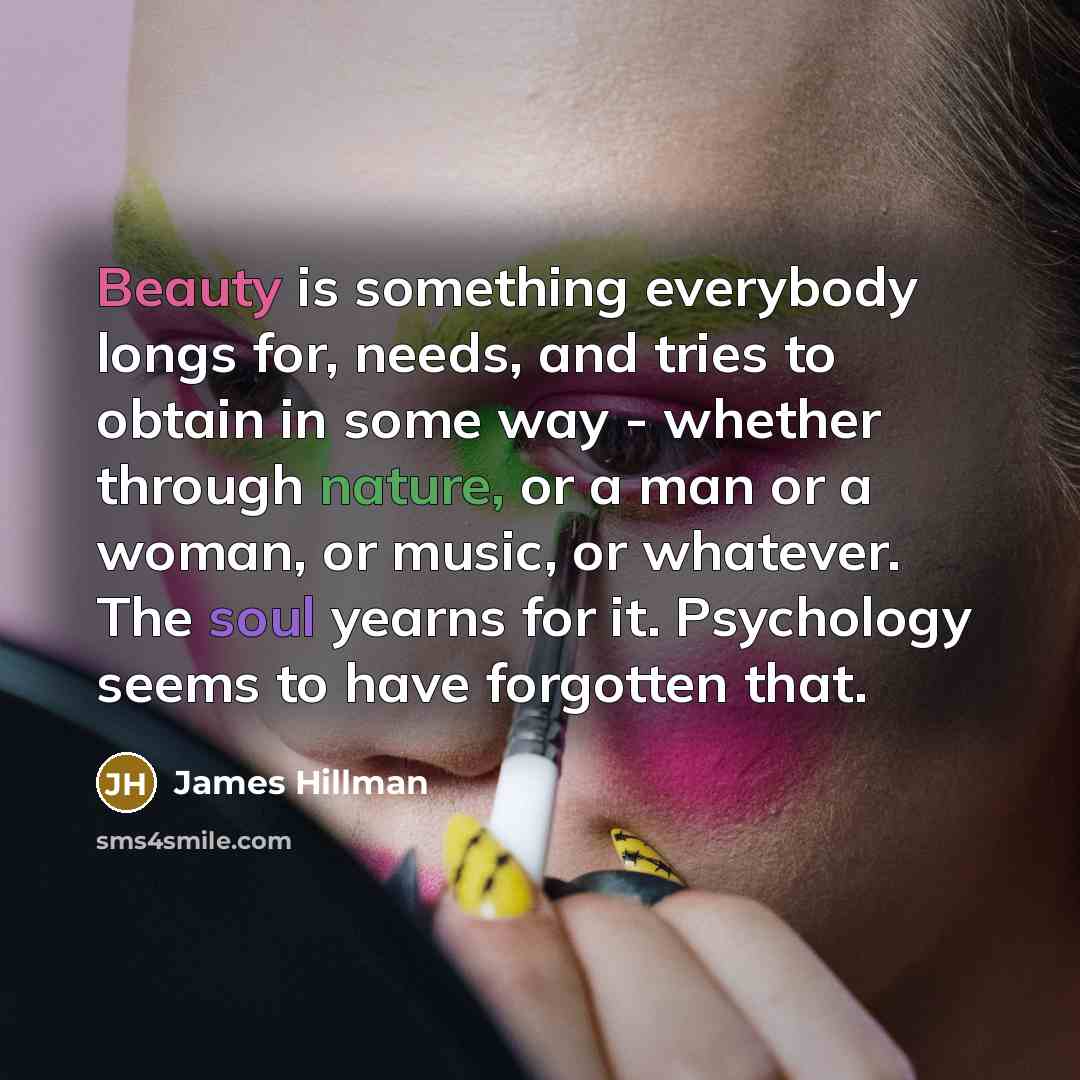“Beauty is something everybody longs for, needs, and tries to…” quote by James Hillman