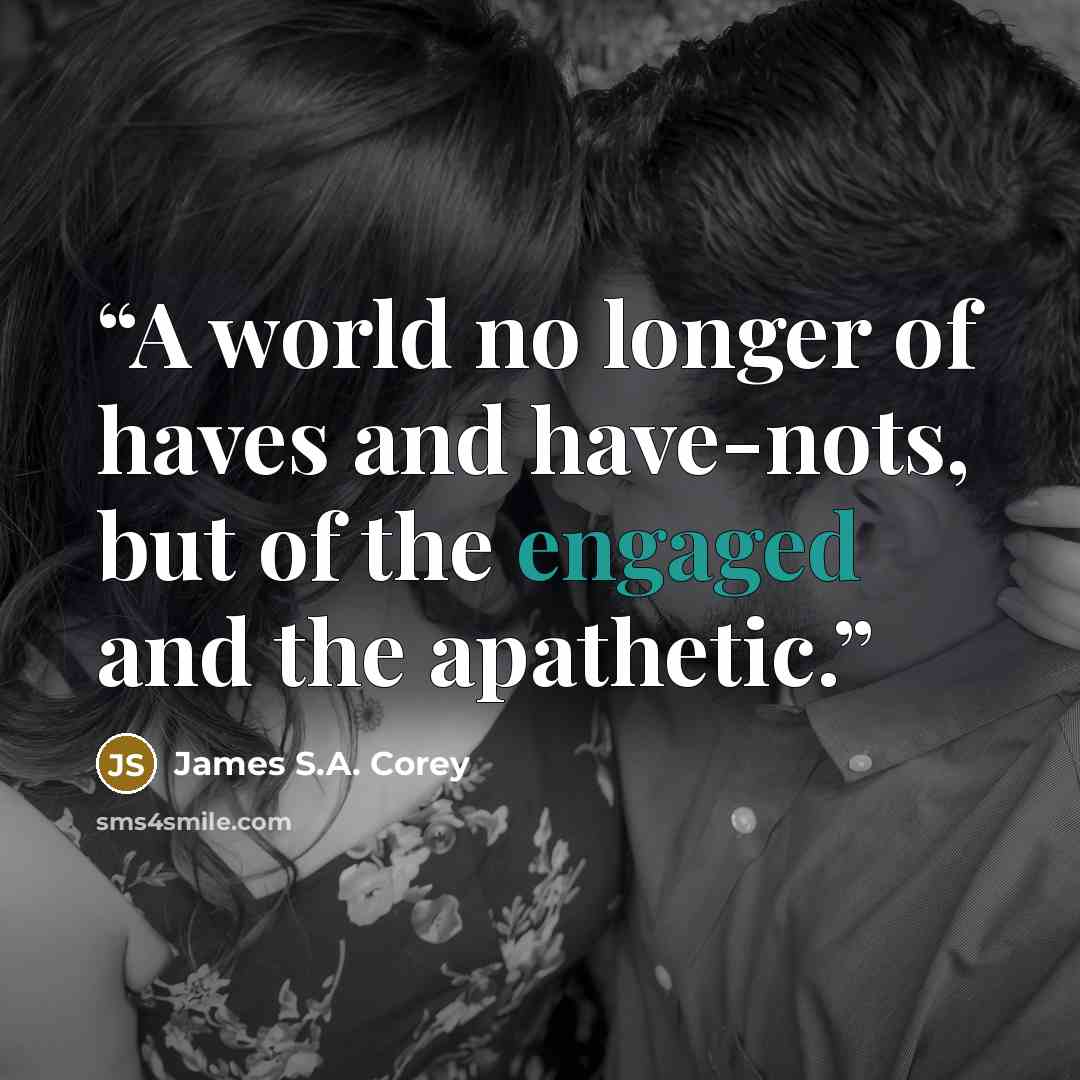 “A world no longer of haves and have-nots, but of the engaged and the apathetic.” quote by James S.A. Corey