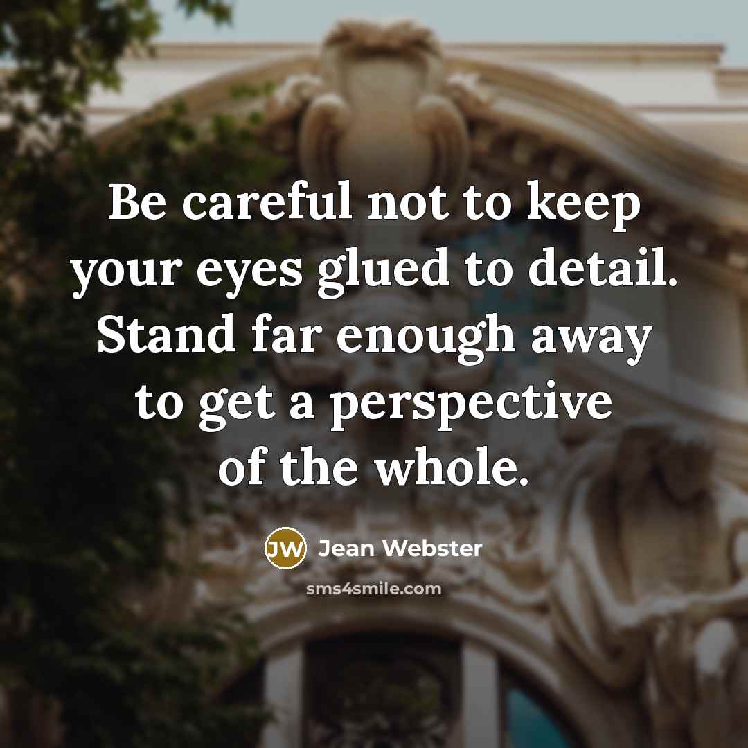 “Be careful not to keep your eyes glued to detail.…” quote by Jean Webster