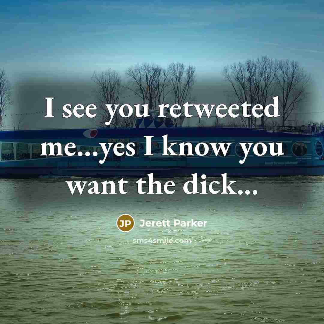 “I see you retweeted me…yes I know you want the dick...” quote by Jerett Parker