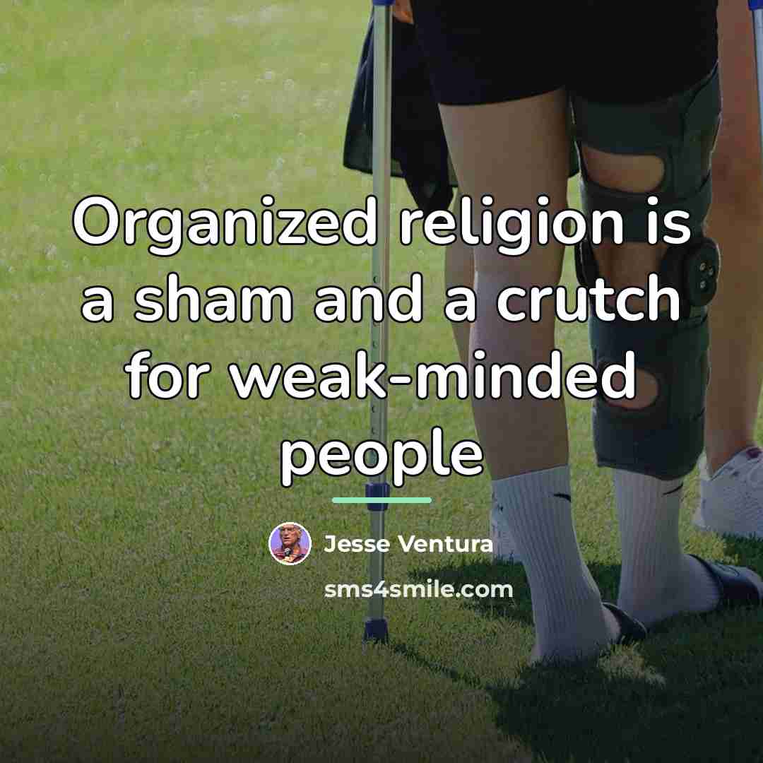 “Organized religion is a sham and a crutch for weak-minded…” quote by Jesse Ventura