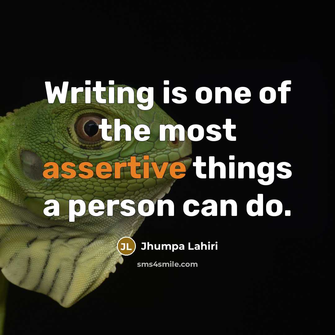 “Writing is one of the most assertive things a person…” quote by Jhumpa Lahiri