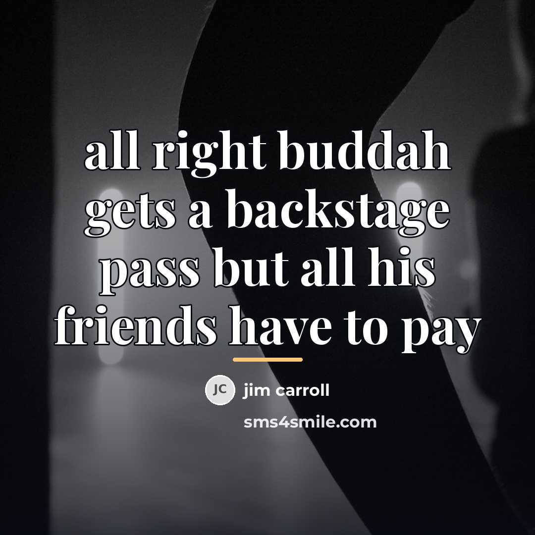 “all right buddah gets a backstage pass but all his…” quote by Jim Carroll