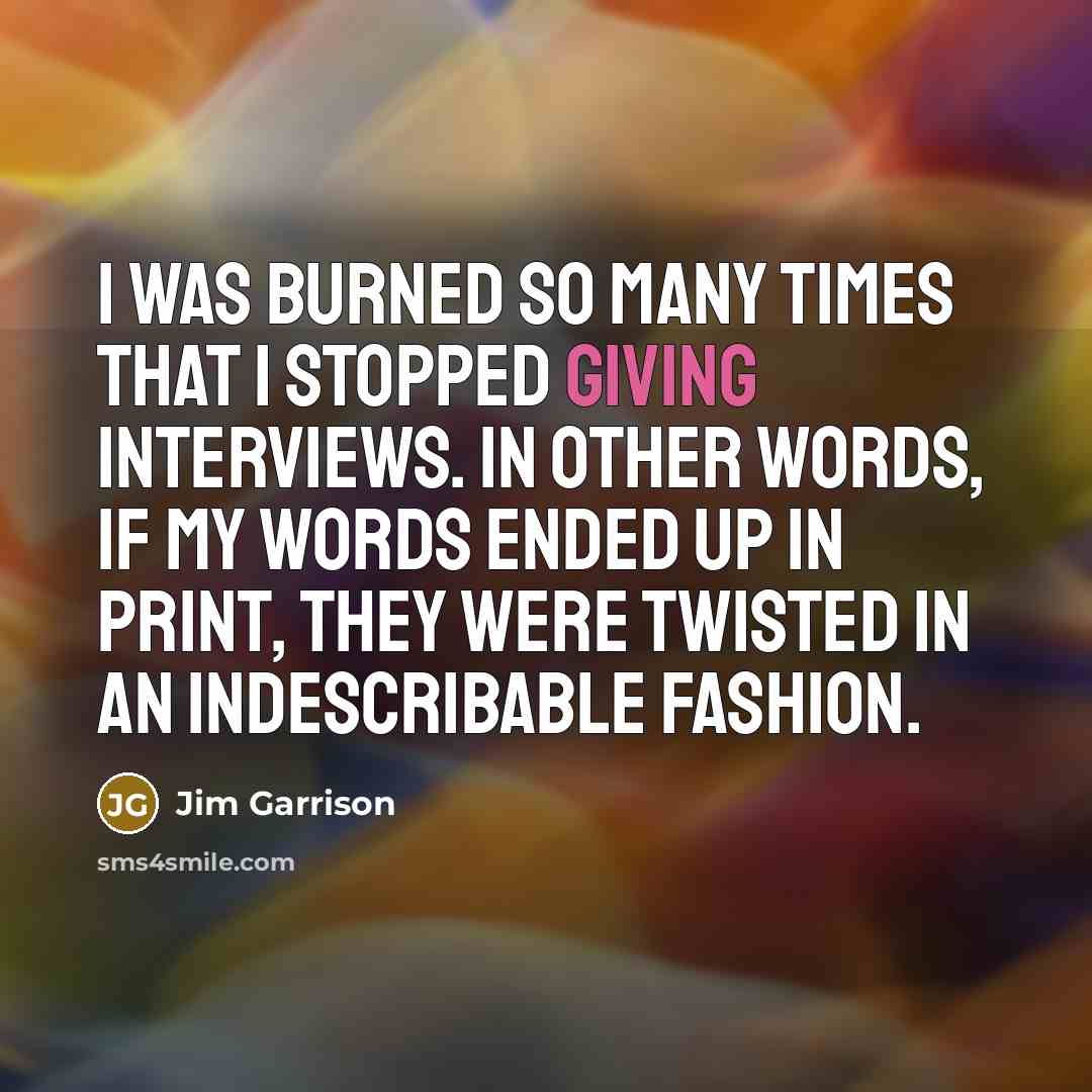 “I was burned so many times that I stopped giving…” quote by Jim Garrison