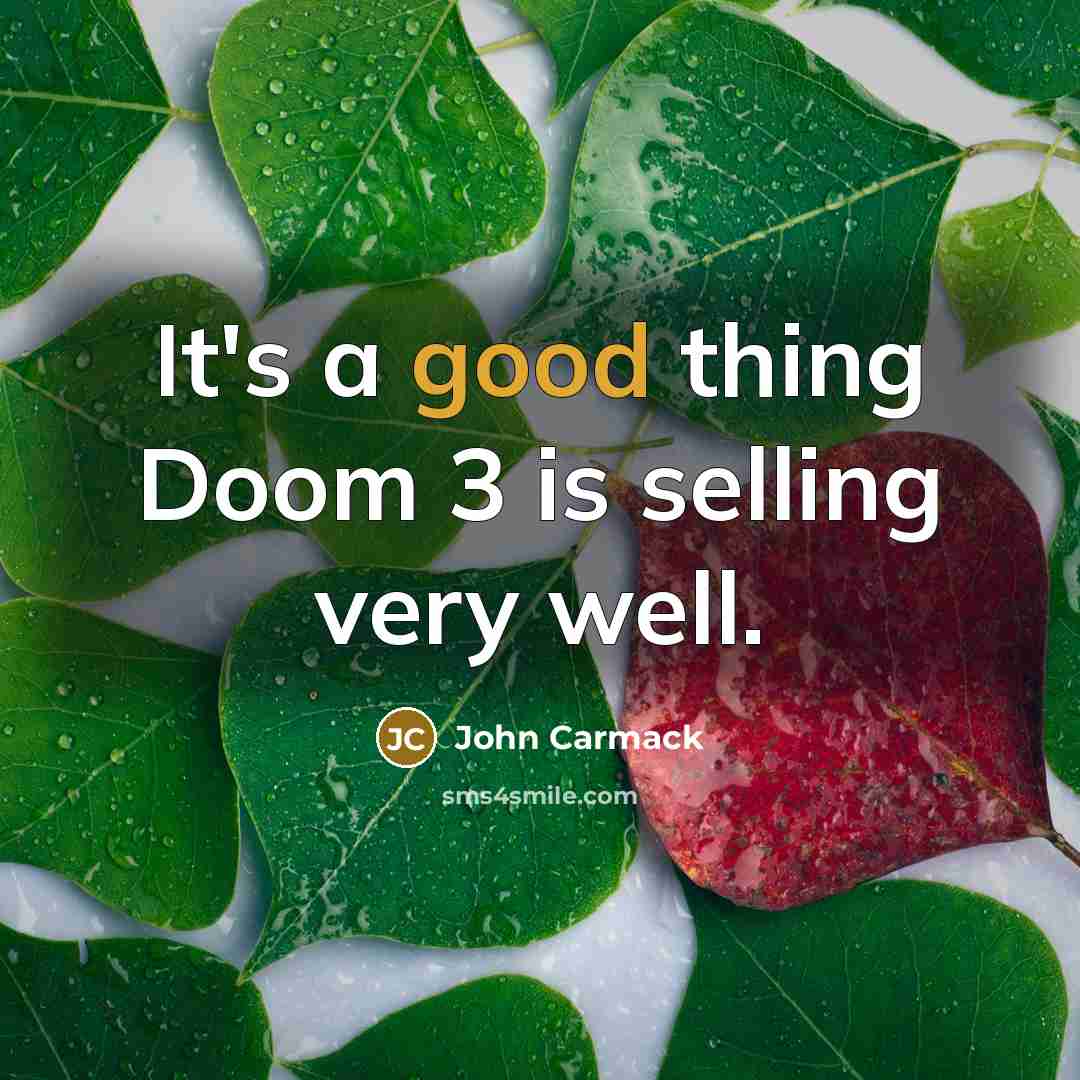 “It's a good thing Doom 3 is selling very well.…” quote by John Carmack