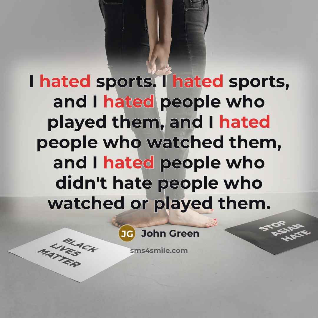 “I hated sports. I hated sports, and I hated people…” quote by John Green