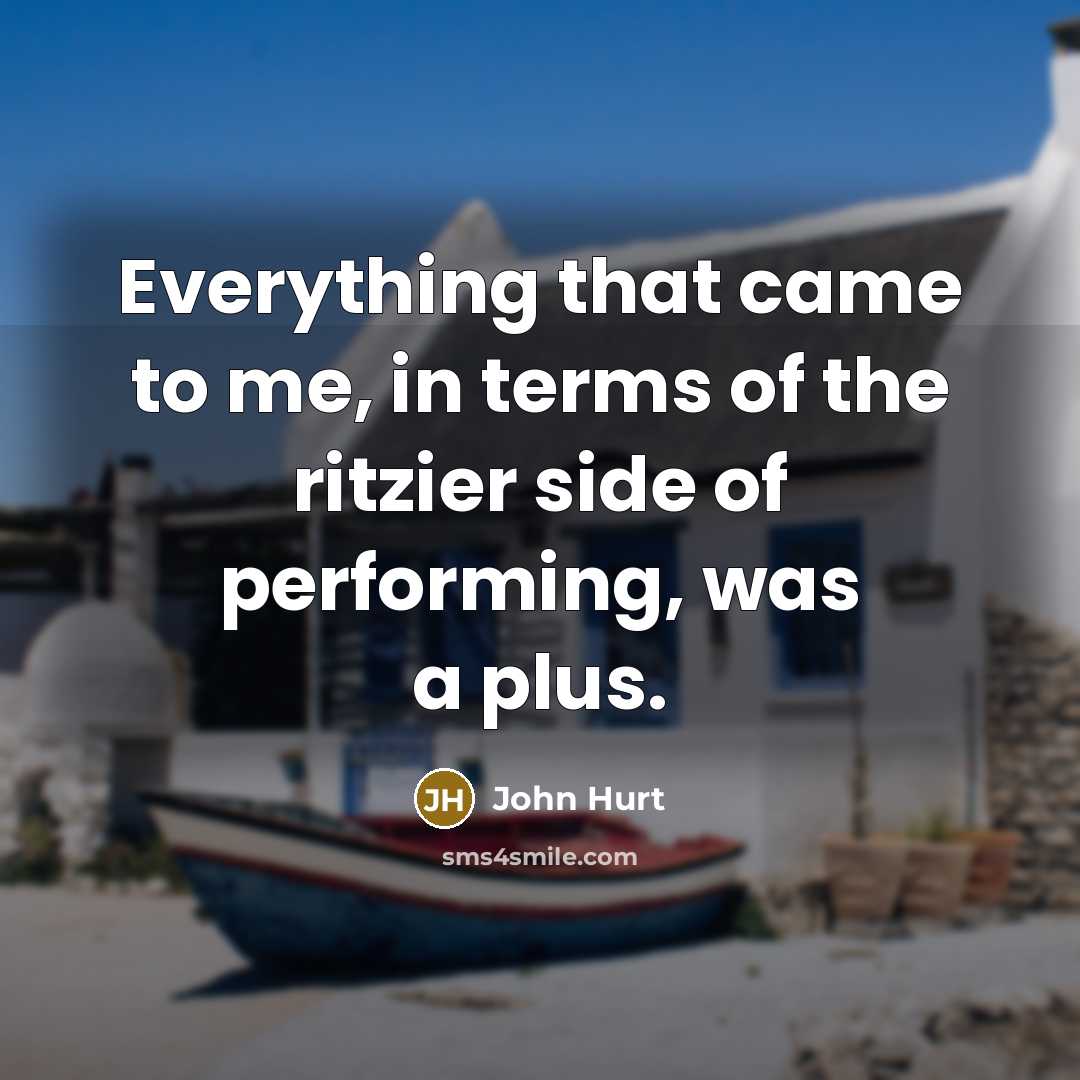 “Everything that came to me, in terms of the ritzier…” quote by John Hurt