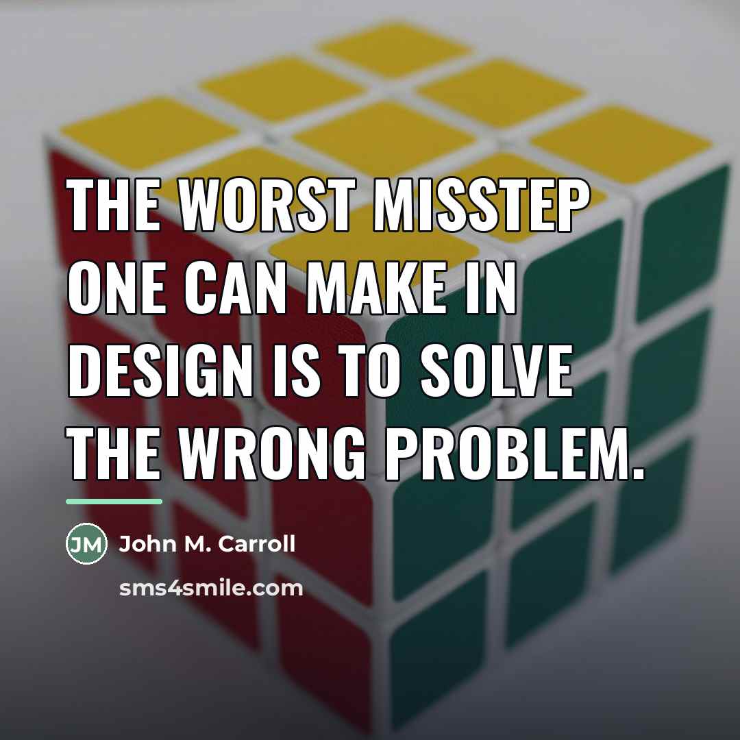 “The worst misstep one can make in design is to…” quote by John M. Carroll