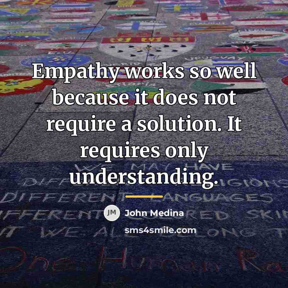 “Empathy works so well because it does not require a…” quote by John Medina