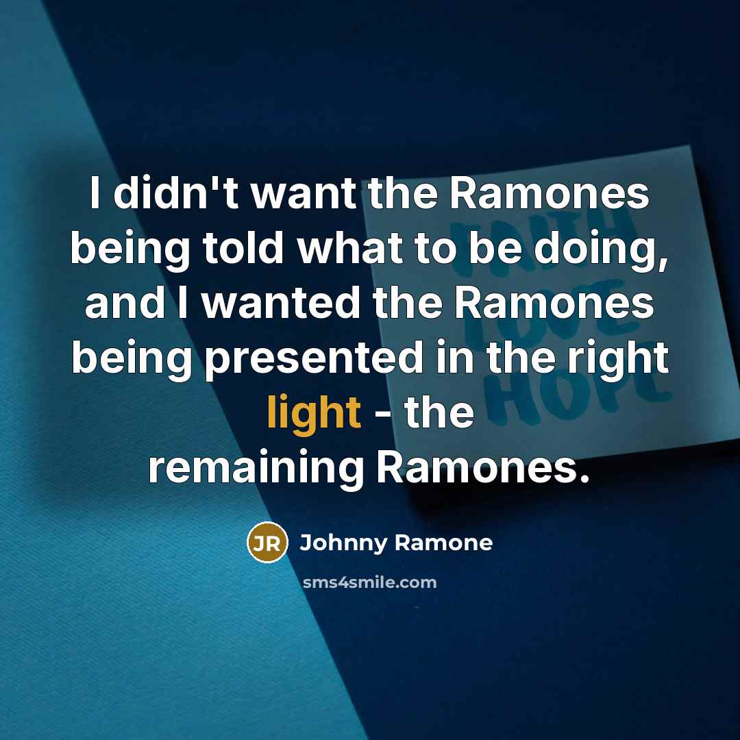 “I didn't want the Ramones being told what to be…” quote by Johnny Ramone