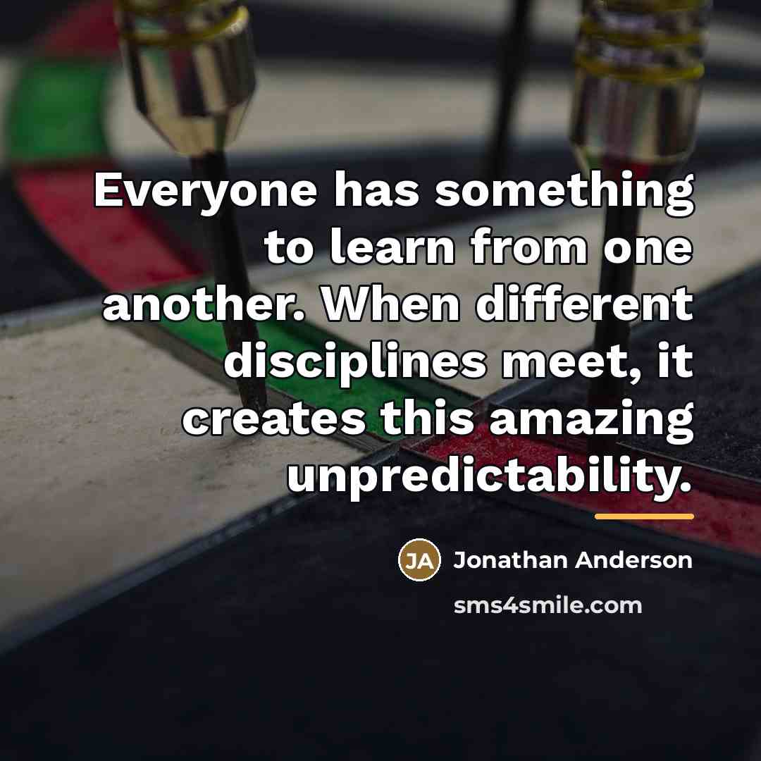 “Everyone has something to learn from one another. When different…” quote by Jonathan Anderson