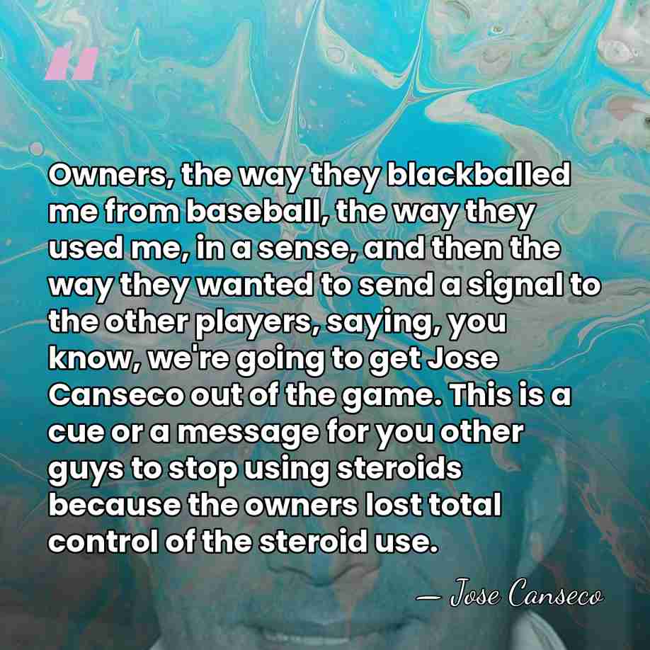 Owners, the way they blackballed me from baseball, the way they used&hellip; - Jose Canseco