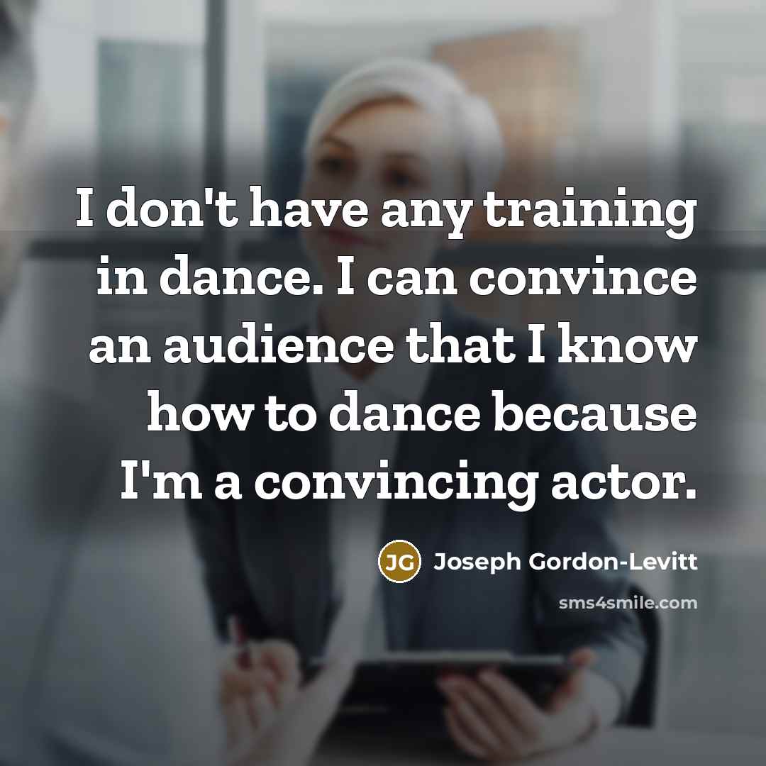 “I don't have any training in dance. I can convince…” quote by Joseph Gordon-Levitt