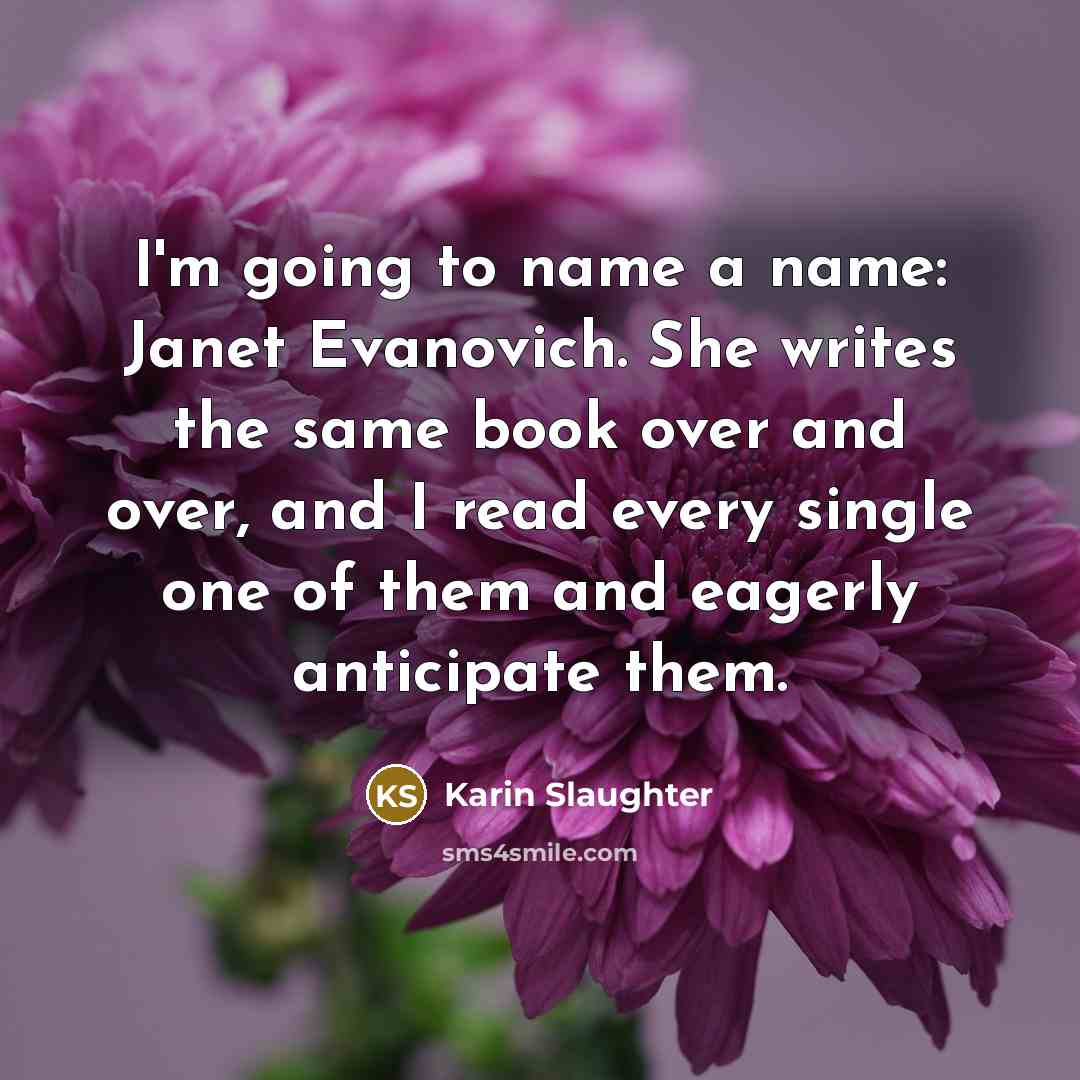 “I'm going to name a name: Janet Evanovich. She writes…” quote by Karin Slaughter