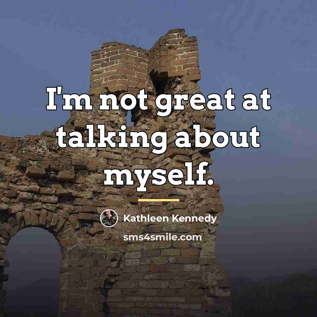 “I'm not great at talking about myself.…” quote by Kathleen Kennedy