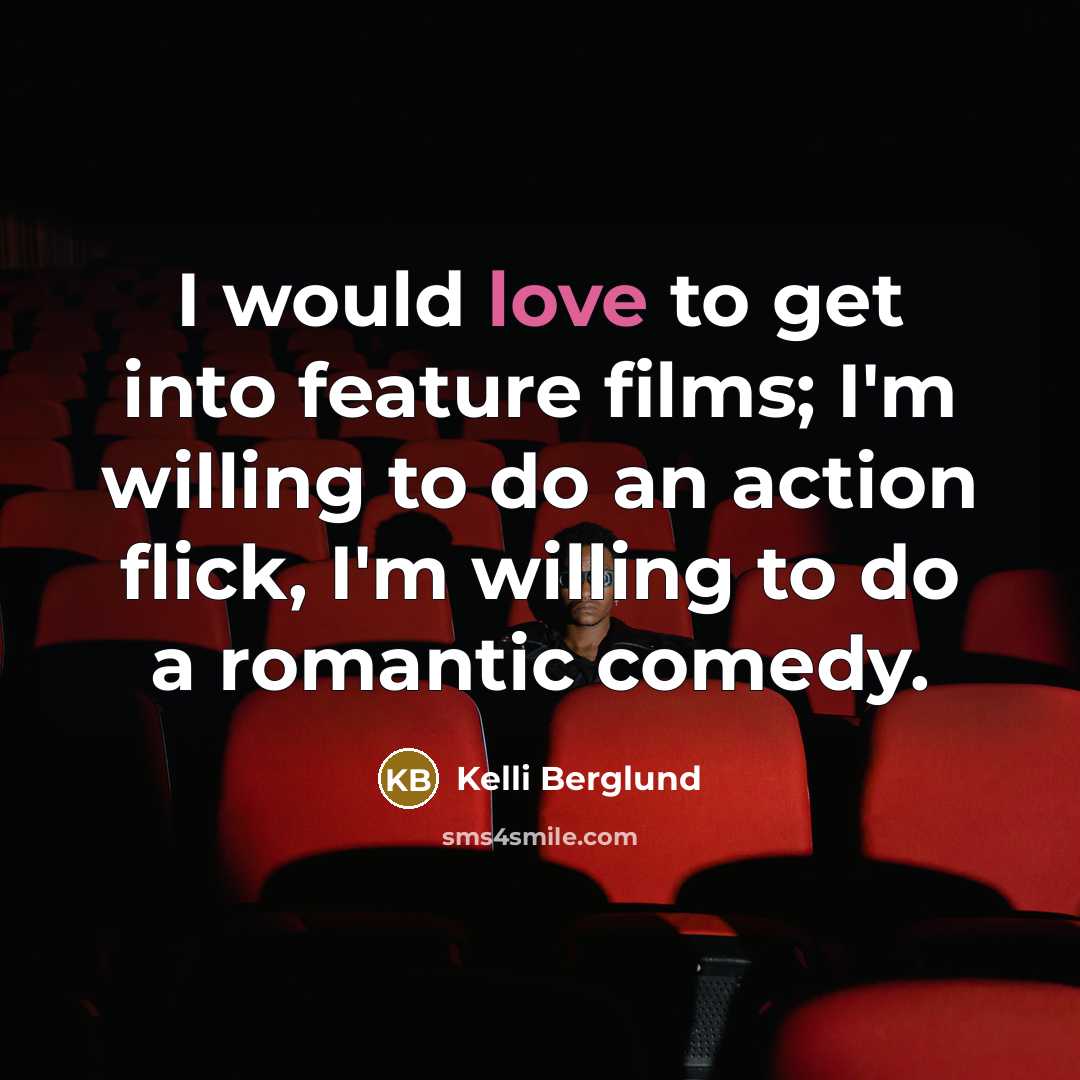 “I would love to get into feature films; I'm willing…” quote by Kelli Berglund