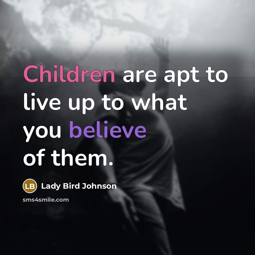 “Children are apt to live up to what you believe…” quote by Lady Bird Johnson