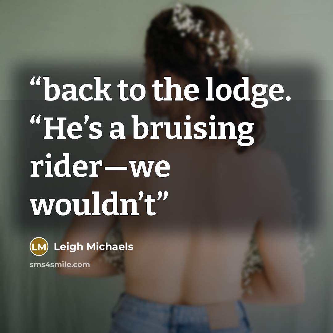 “back to the lodge. “He’s a bruising rider—we wouldn’t” quote by Leigh Michaels