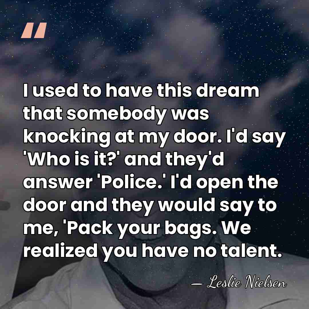 I used to have this dream that somebody was knocking at my&hellip; - Leslie Nielsen