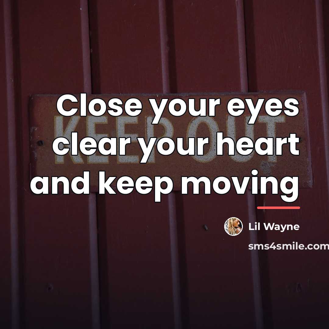 “Close your eyes clear your heart and keep moving…” quote by Lil Wayne