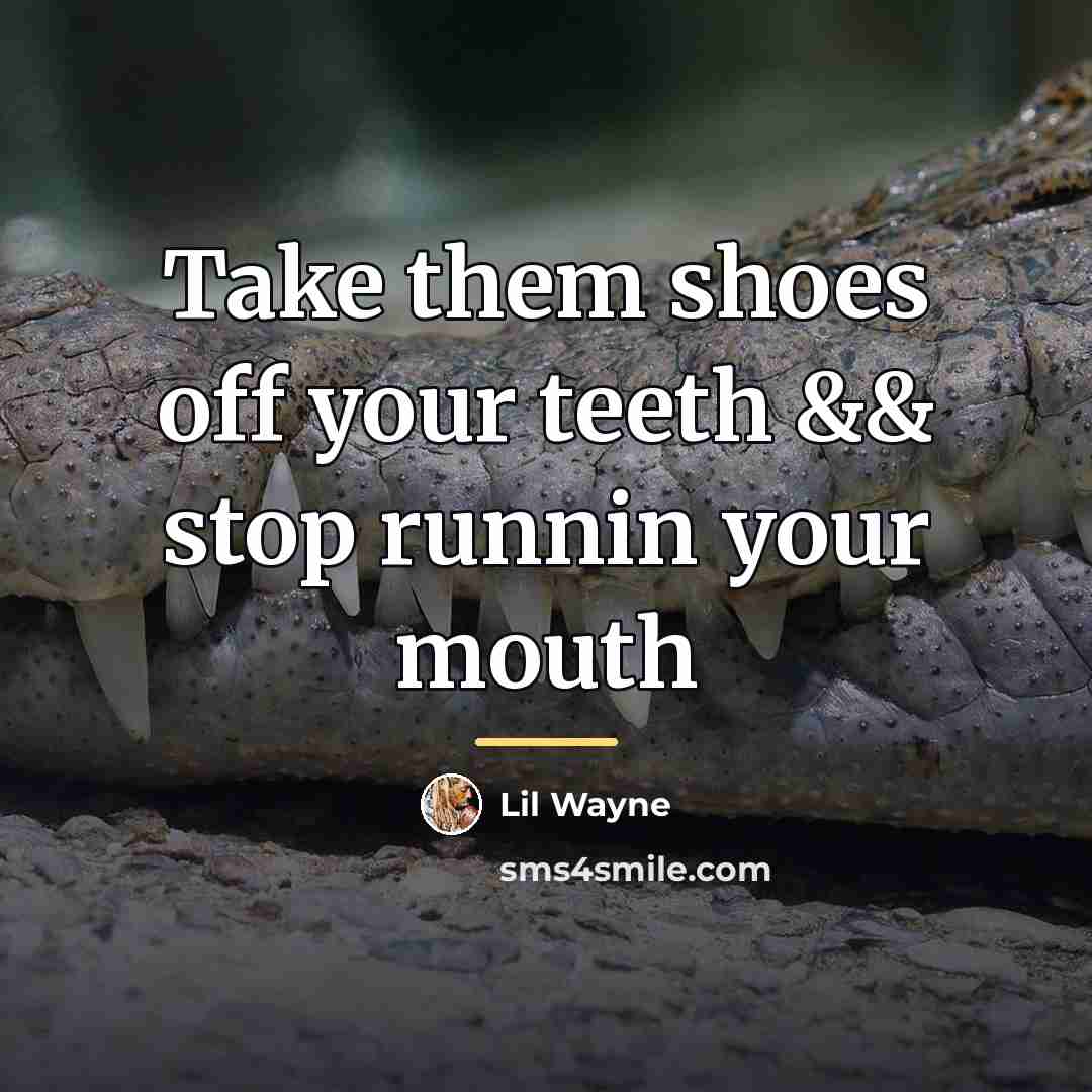 “Take them shoes off your teeth && stop runnin your…” quote by Lil Wayne