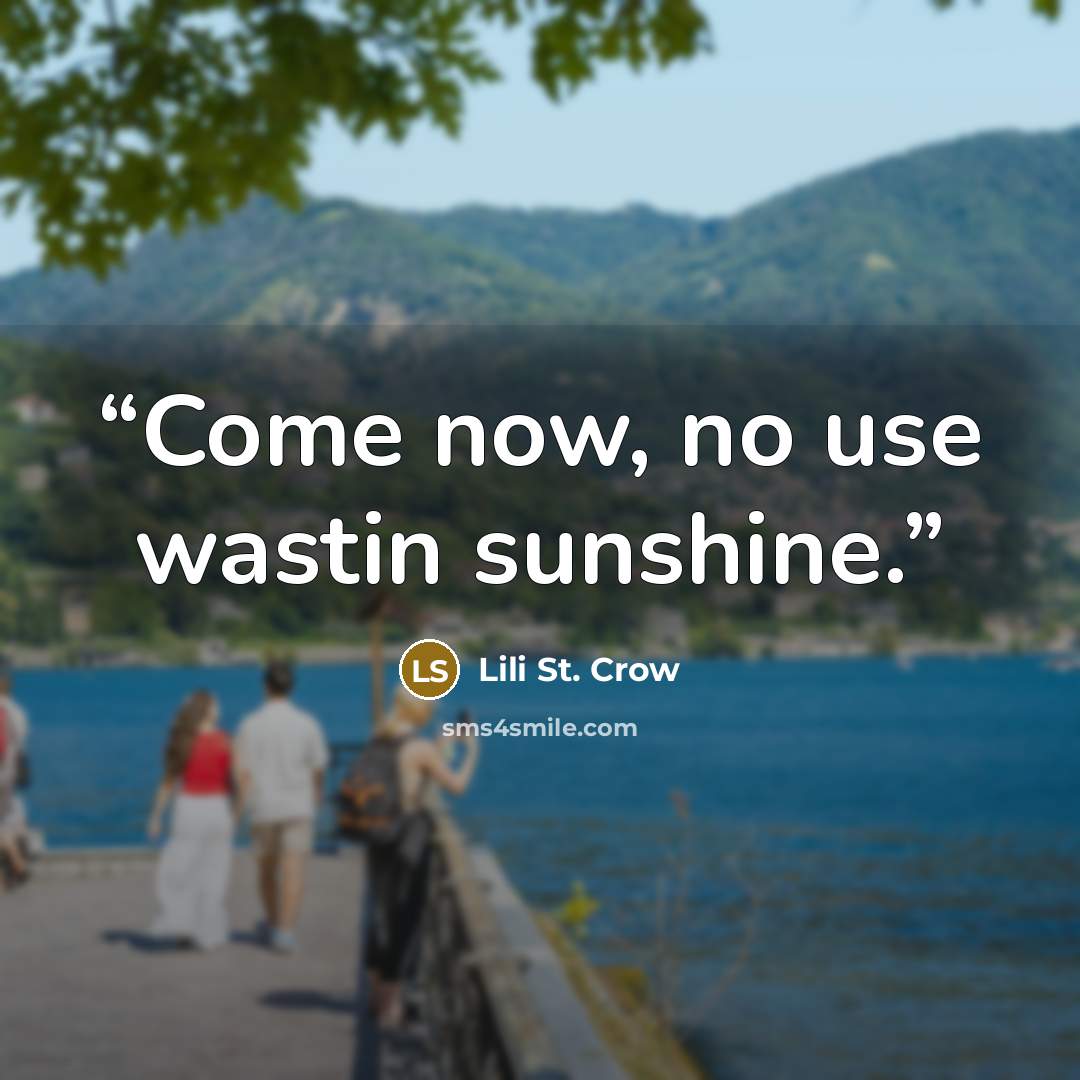 “Come now, no use wastin sunshine.” quote by Lili St. Crow