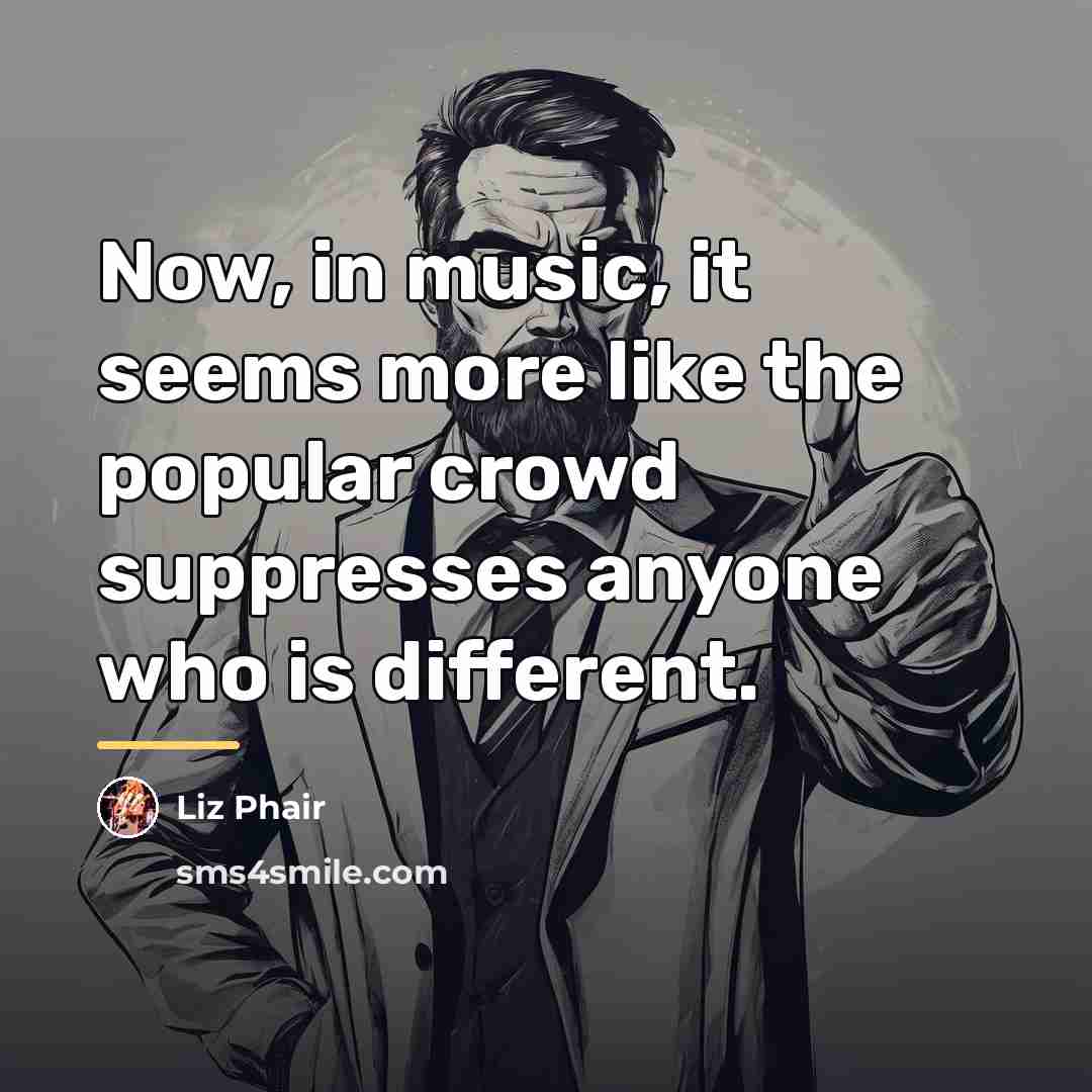 “Now, in music, it seems more like the popular crowd…” quote by Liz Phair