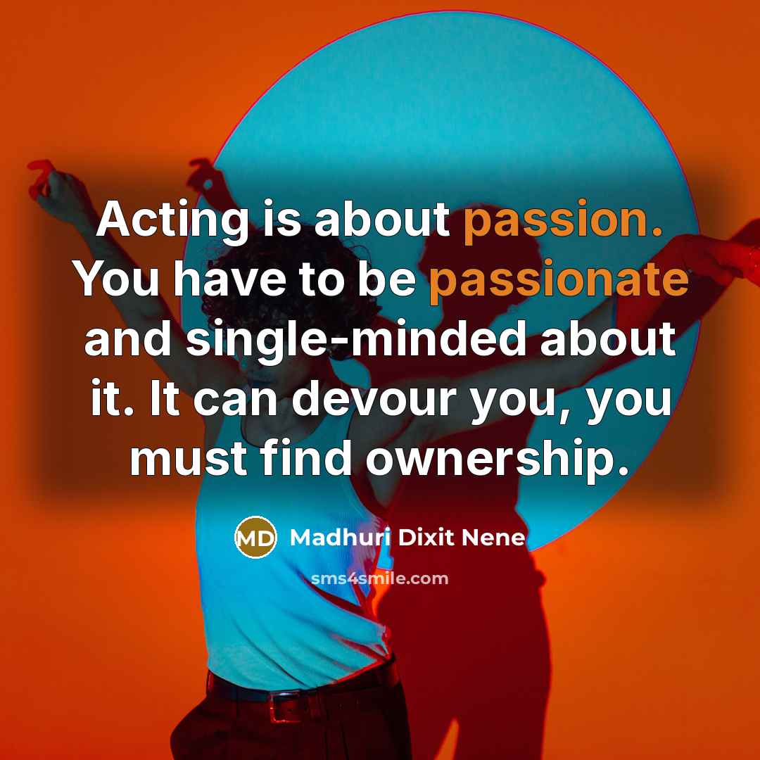 “Acting is about passion. You have to be passionate and…” quote by Madhuri Dixit Nene