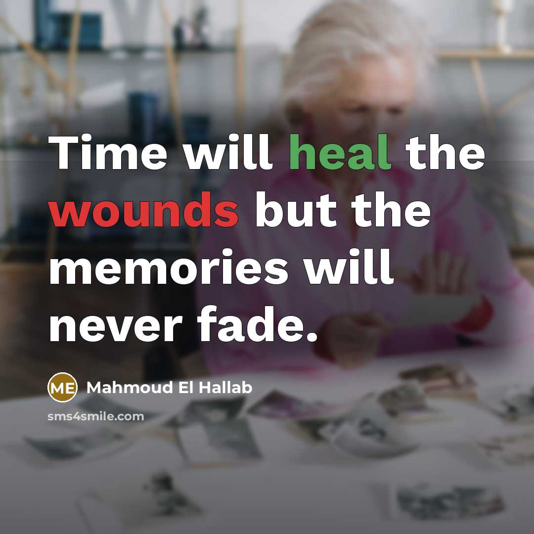“Time will heal the wounds but the memories will never…” quote by Mahmoud El Hallab