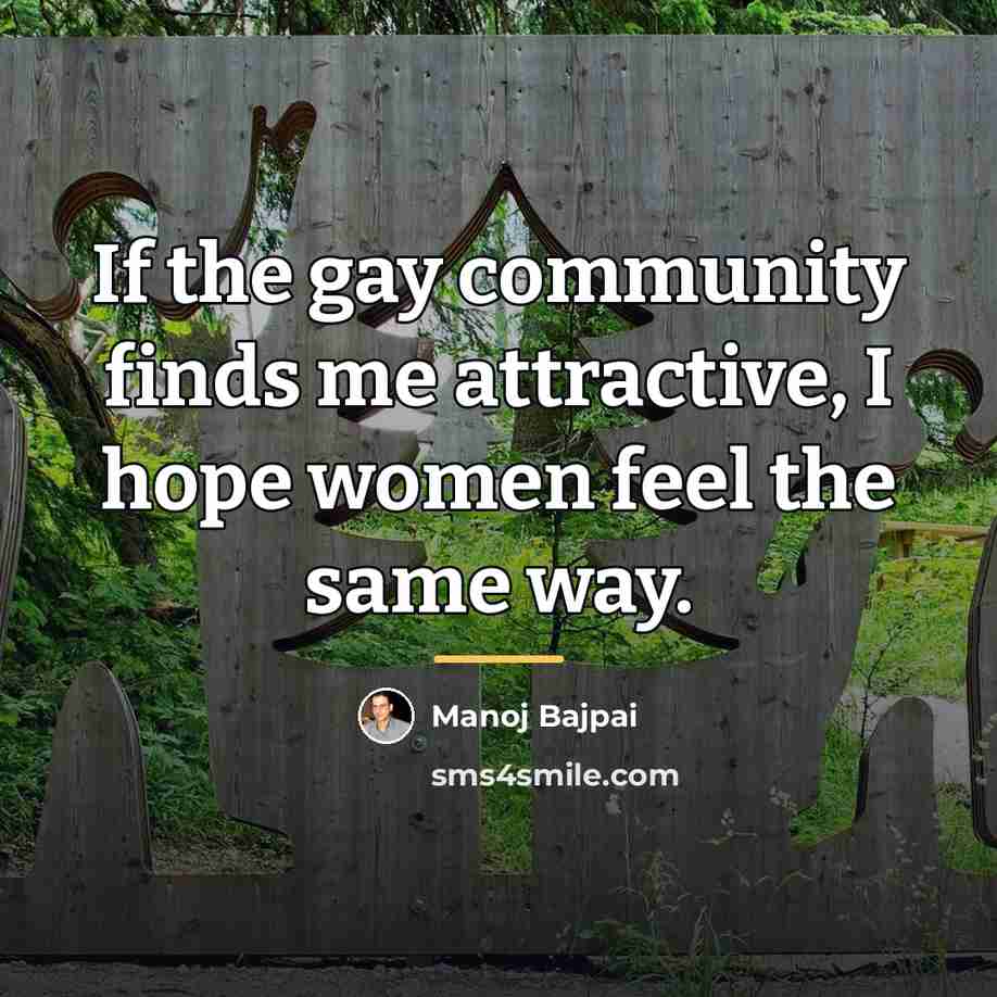 “If the gay community finds me attractive, I hope women…” quote by Manoj Bajpai