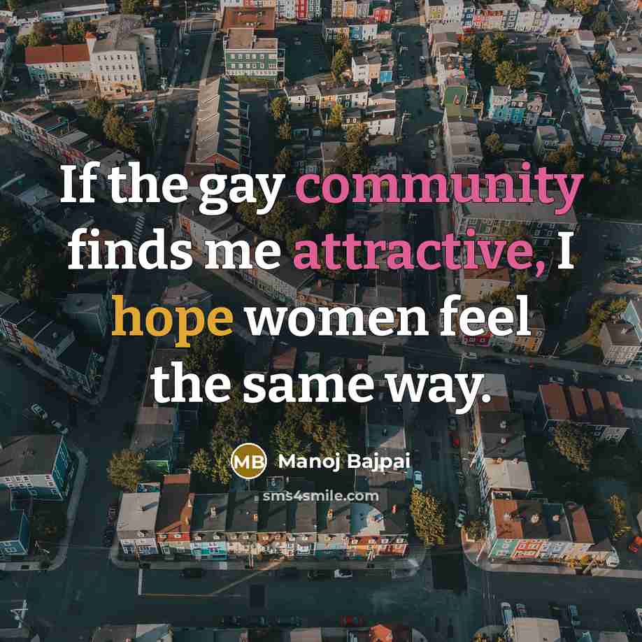 “If the gay community finds me attractive, I hope women feel the same way.” quote by Manoj Bajpai
