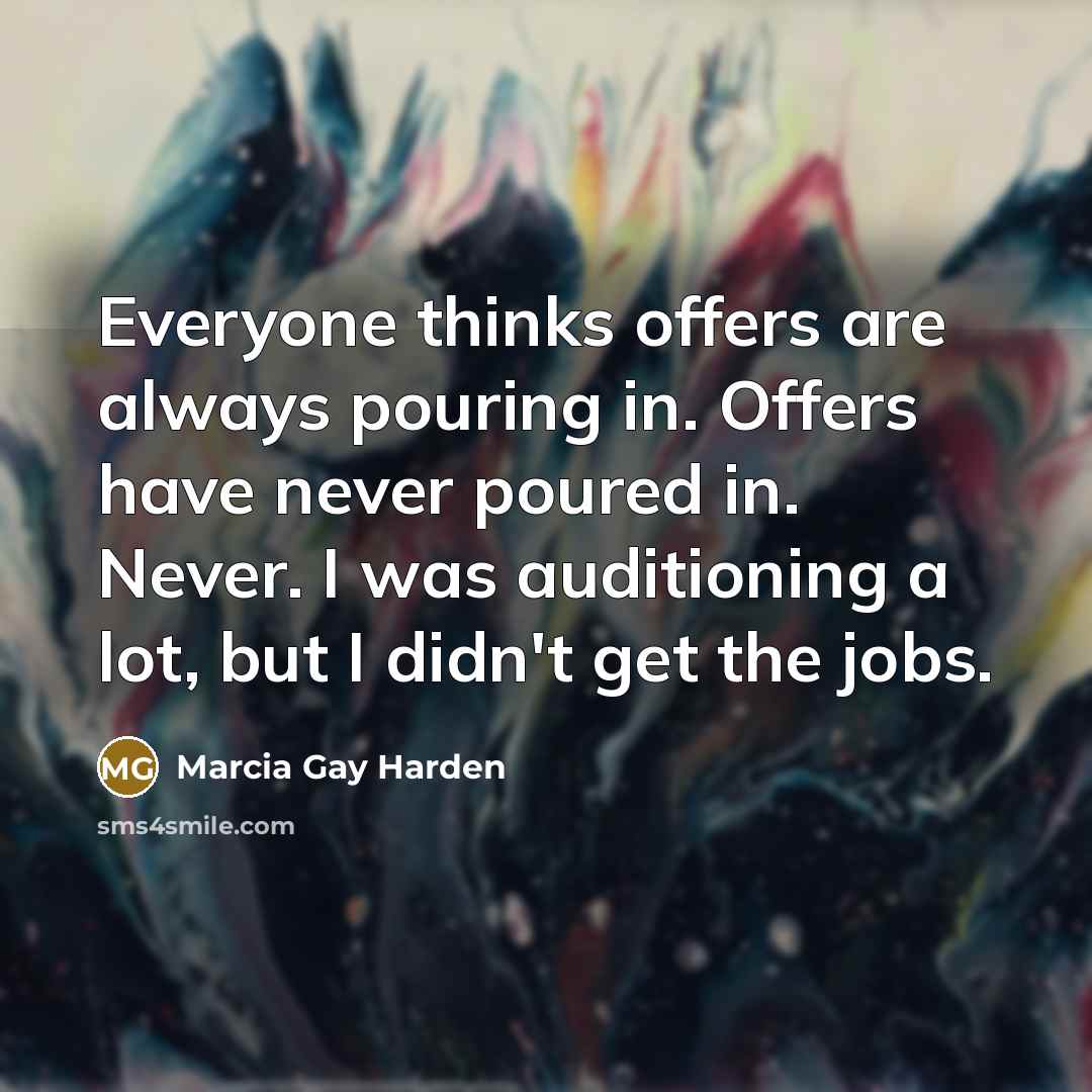 “Everyone thinks offers are always pouring in. Offers have never…” quote by Marcia Gay Harden