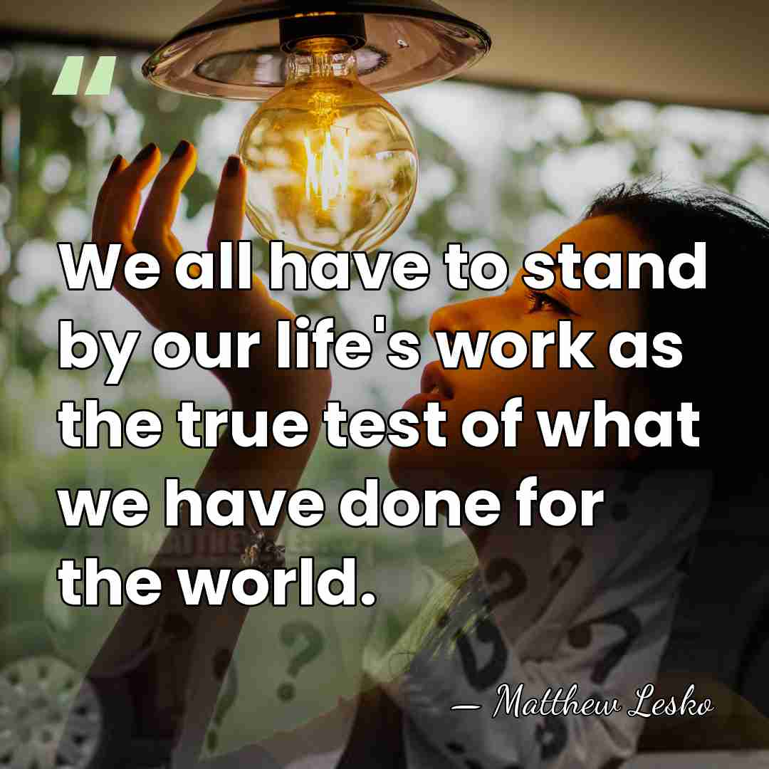 We all have to stand by our life's work as the true&hellip; - Matthew Lesko