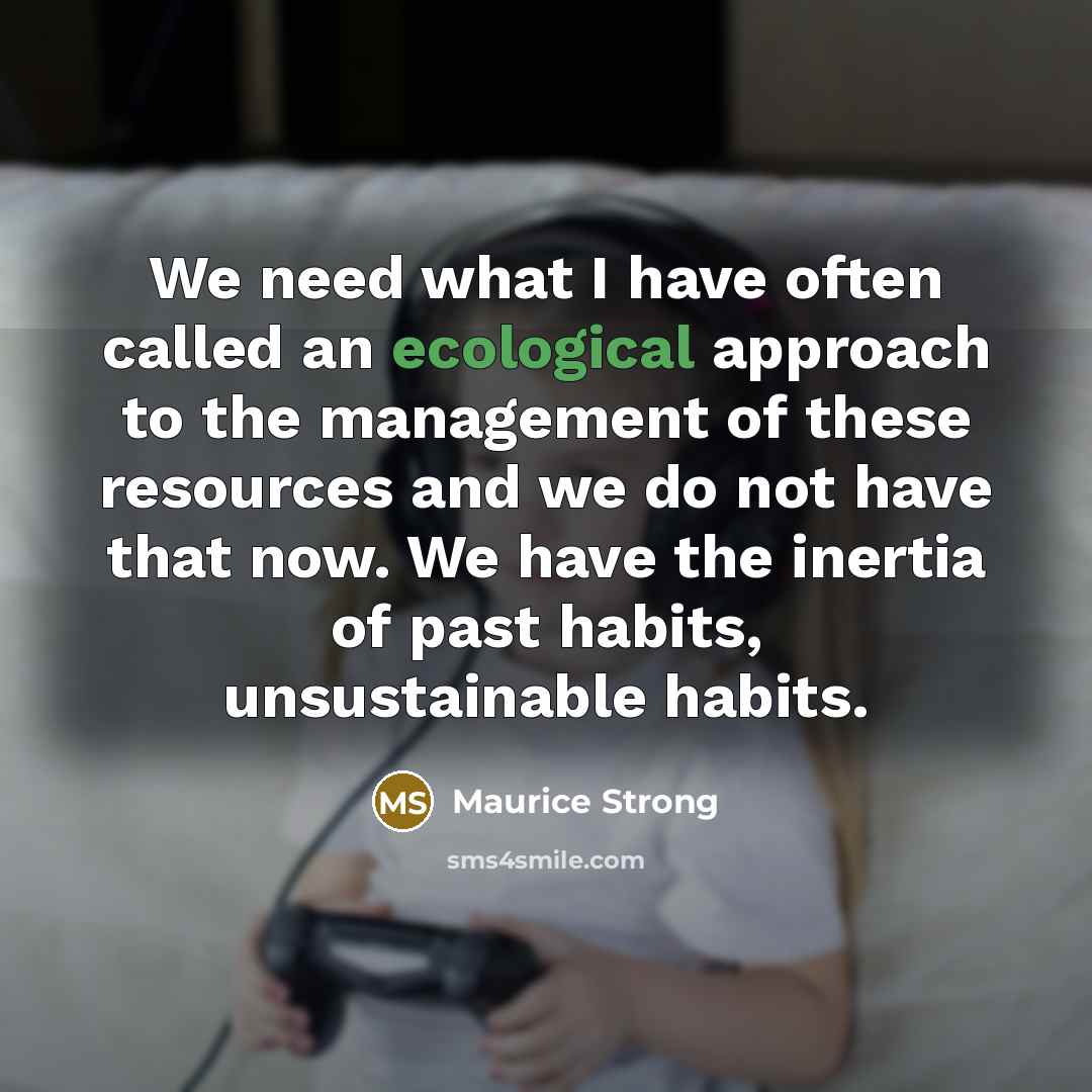 “We need what I have often called an ecological approach…” quote by Maurice Strong