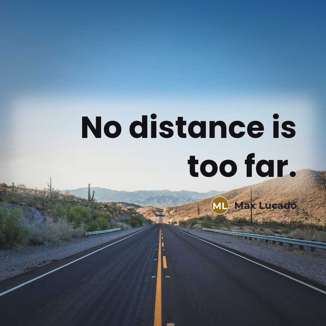 “No distance is too far.…” quote by Max Lucado