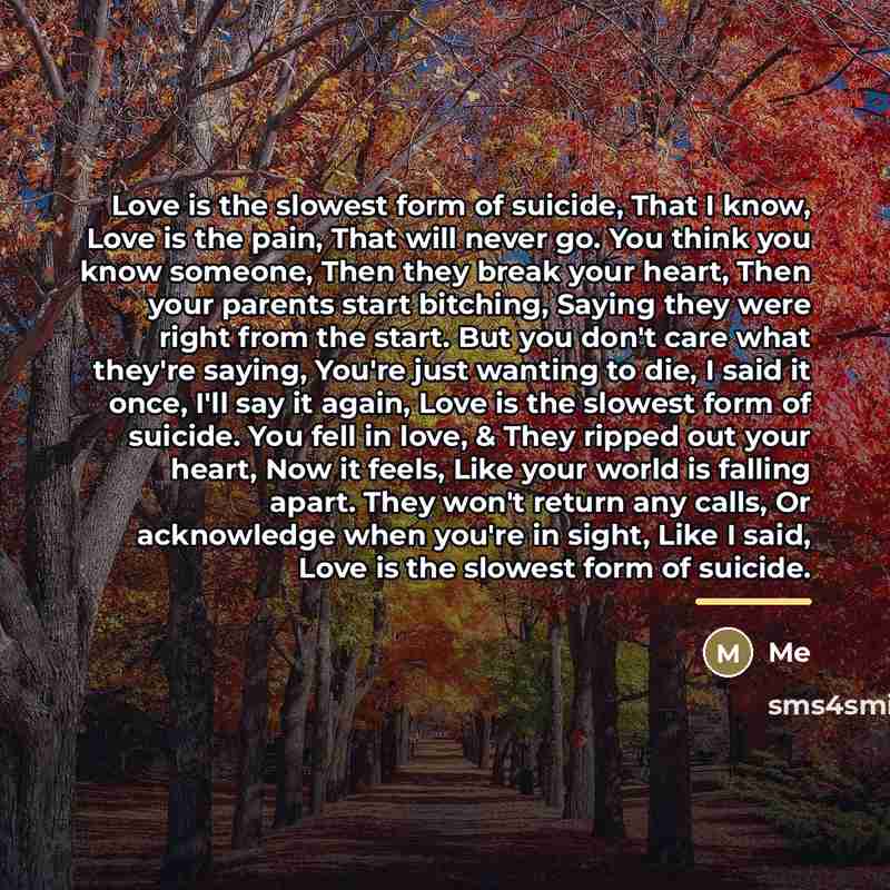 “Love is the slowest form of suicide, That I know,…” quote by Me
