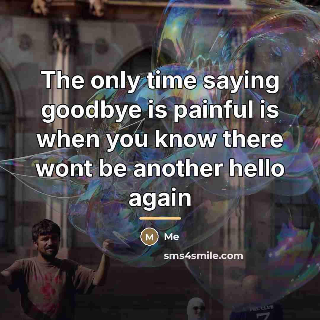 “The only time saying goodbye is painful is when you…” quote by Me