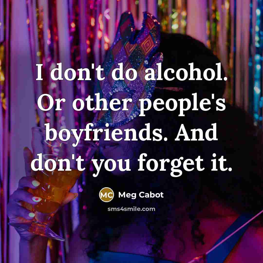 “I don't do alcohol. Or other people's boyfriends. And don't…” quote by Meg Cabot