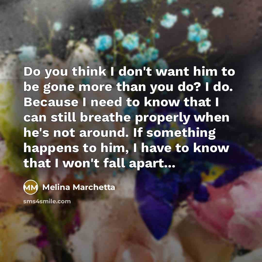 “Do you think I don't want him to be gone…” quote by Melina Marchetta