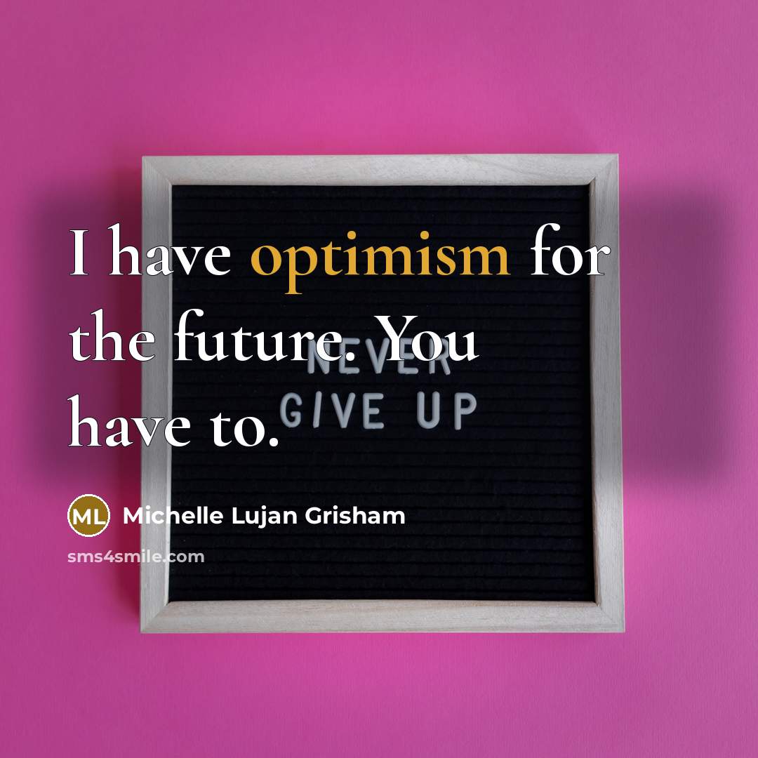 “I have optimism for the future. You have to.…” quote by Michelle Lujan Grisham