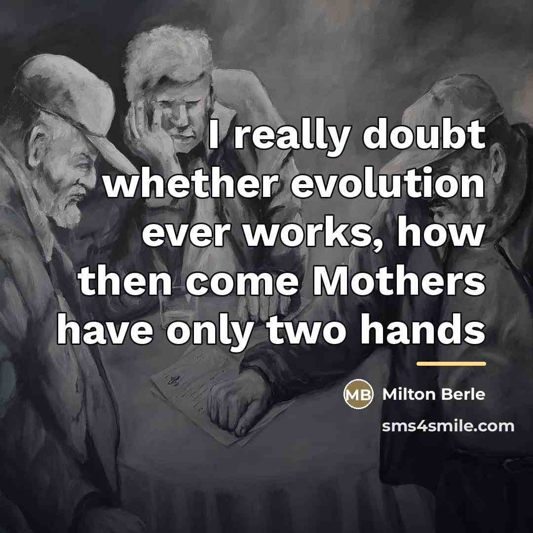 “I really doubt whether evolution ever works, how then come…” quote by Milton Berle