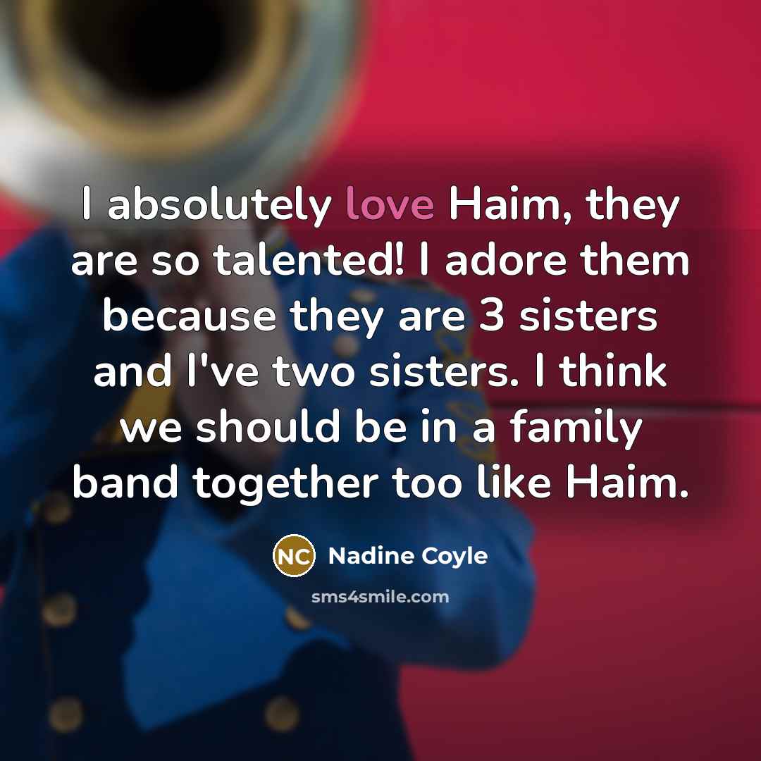 “I absolutely love Haim, they are so talented! I adore…” quote by Nadine Coyle