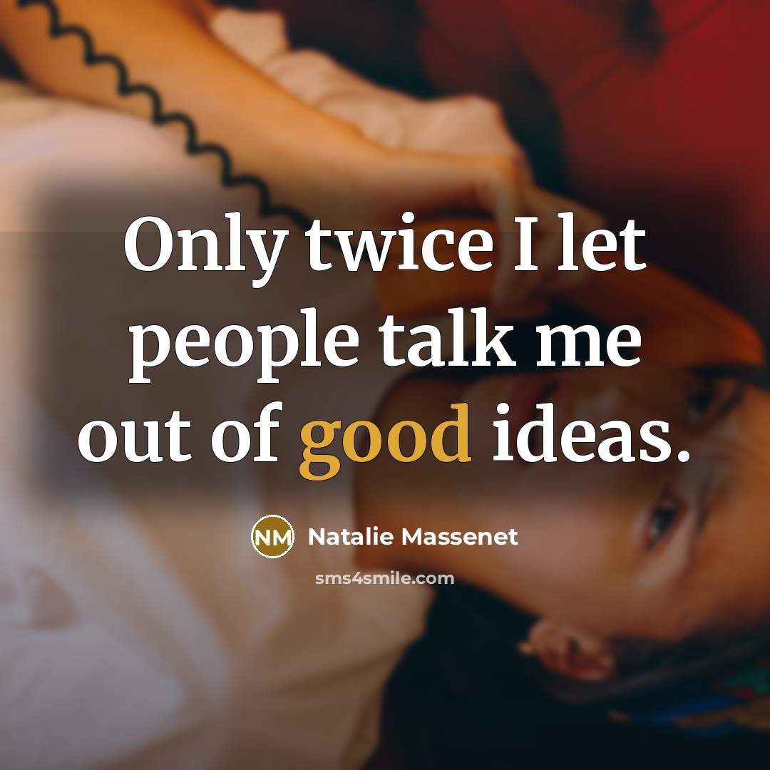 “Only twice I let people talk me out of good…” quote by Natalie Massenet