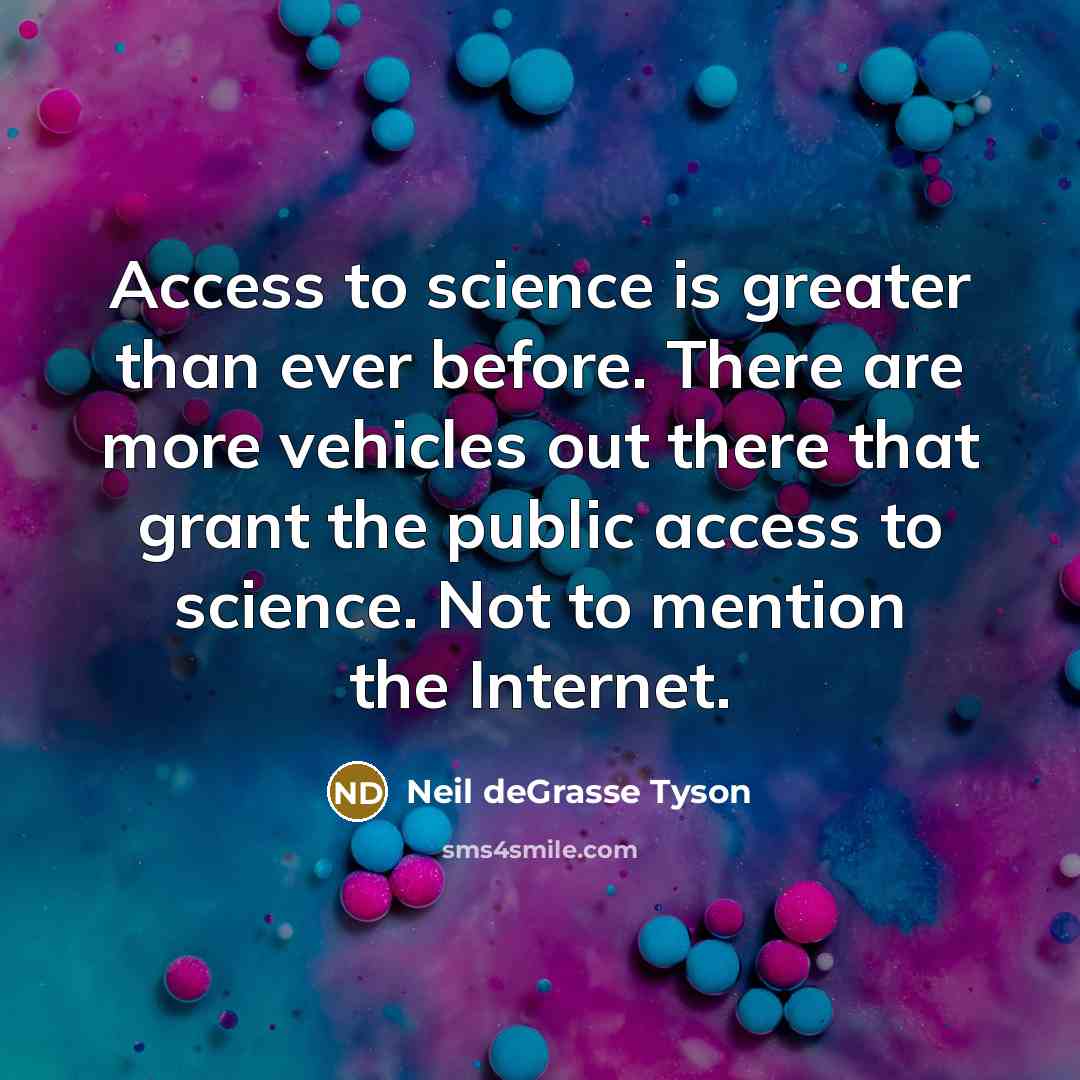 “Access to science is greater than ever before. There are…” quote by Neil deGrasse Tyson