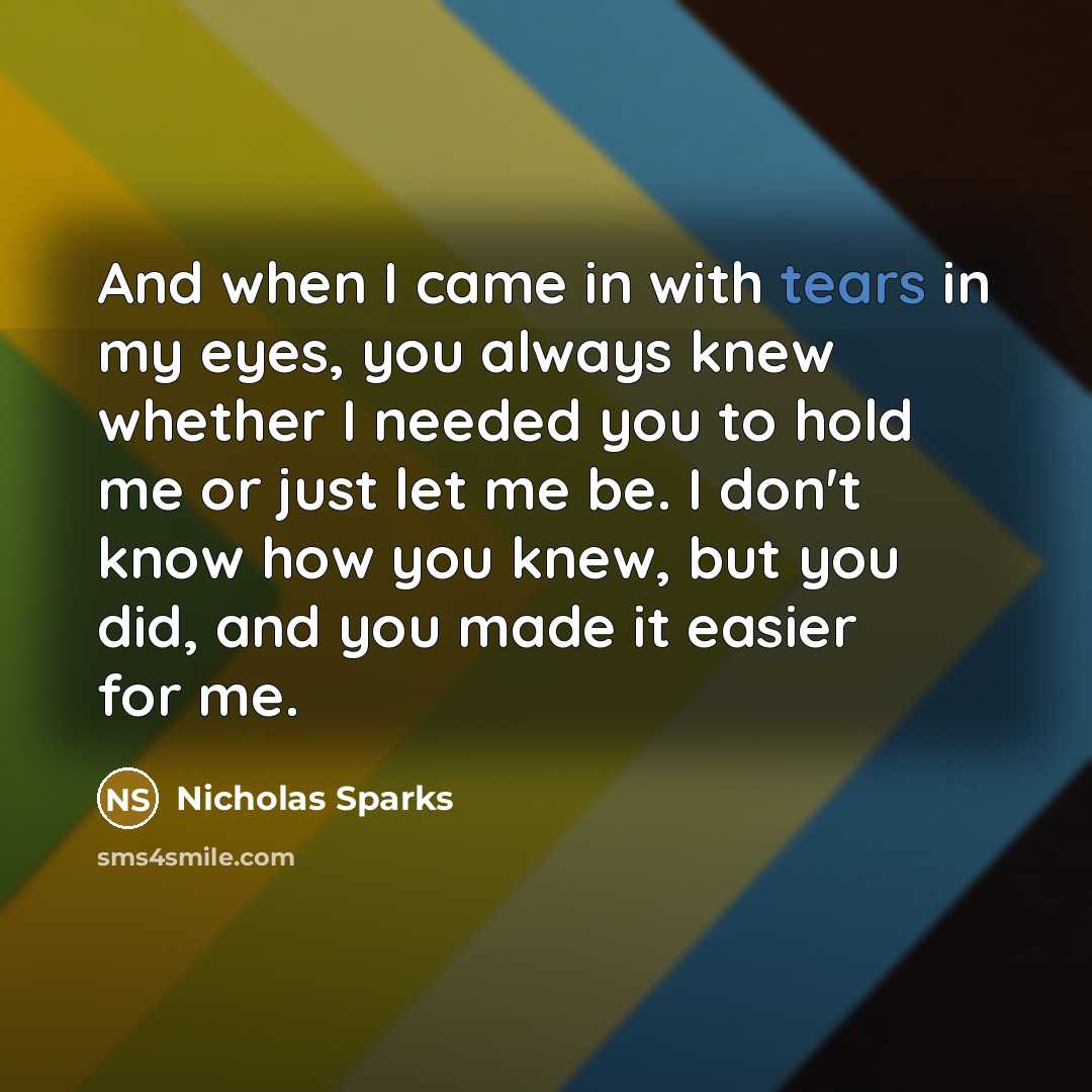 “And when I came in with tears in my eyes,…” quote by Nicholas Sparks
